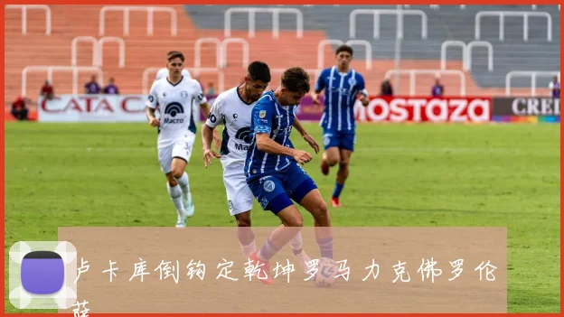 卢卡库倒钩定乾坤罗马力克佛罗伦萨