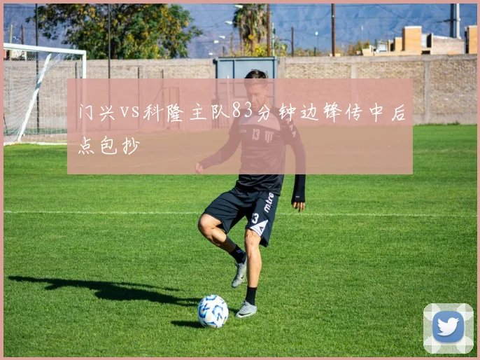门兴vs科隆主队83分钟边锋传中后点包抄
